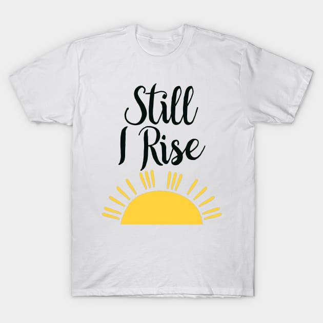 Still I Rise T-Shirt by TheBadNewsB